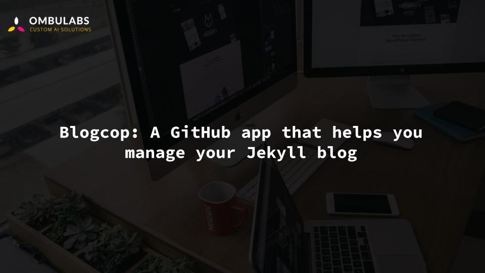 Blogcop: A GitHub app that helps you manage your Jekyll blog